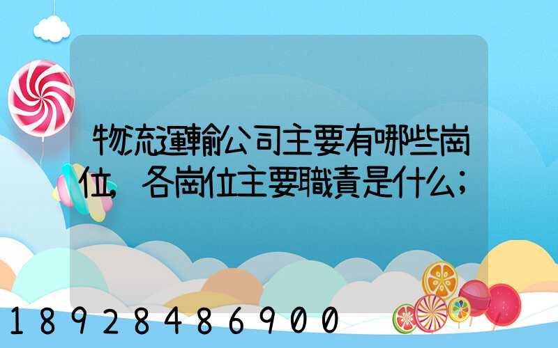 物流運輸公司主要有哪些崗位,各崗位主要職責是什么