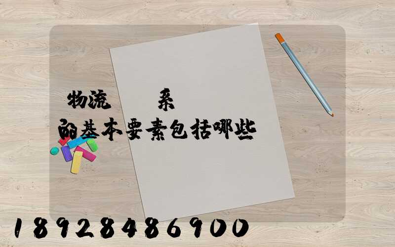 物流運輸系統(tǒng)的基本要素包括哪些