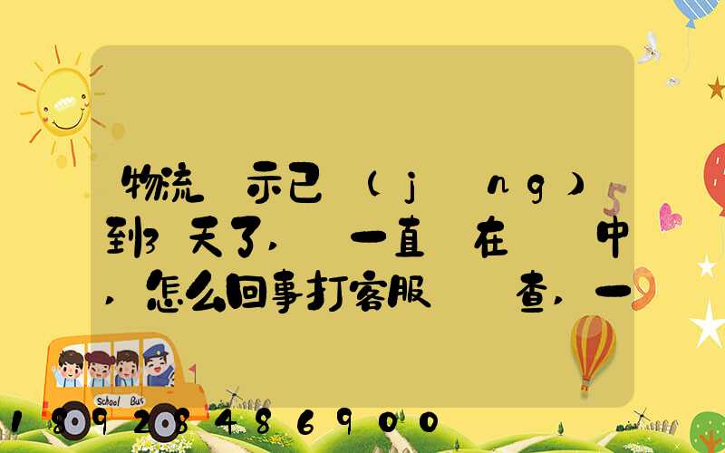 物流顯示已經(jīng)到3天了,卻一直還在運輸中,怎么回事打客服電話查,一直...