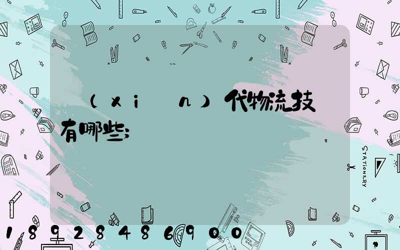 現(xiàn)代物流技術有哪些