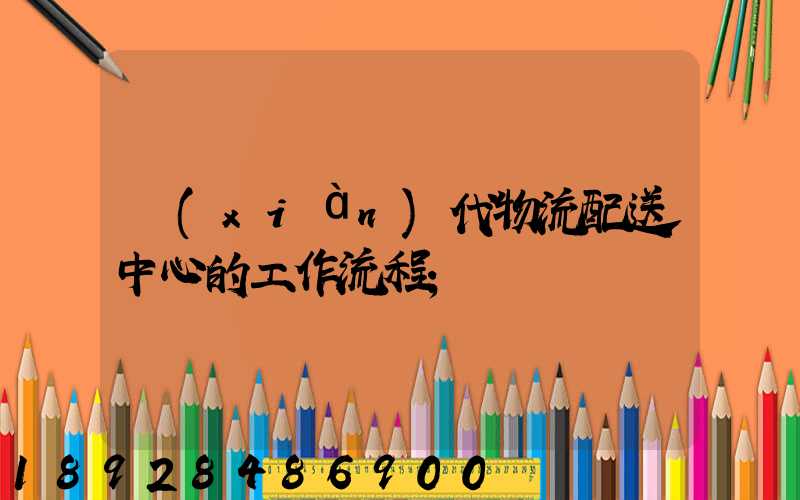 現(xiàn)代物流配送中心的工作流程