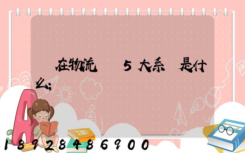 現在物流運輸5大系統是什么