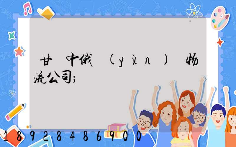 甘肅中俄運(yùn)輸物流公司