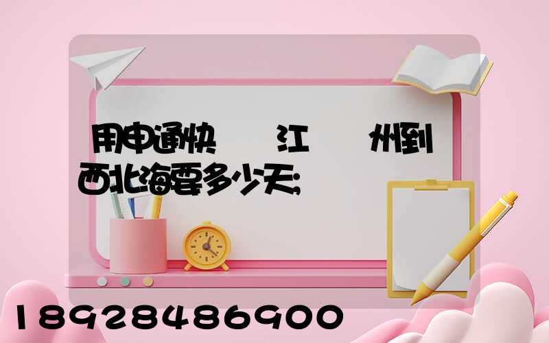 用申通快遞從江蘇蘇州到廣西北海要多少天