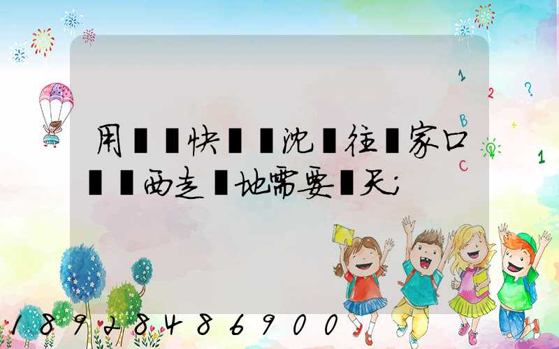 用順豐快遞從沈陽往張家口郵東西走陸地需要幾天