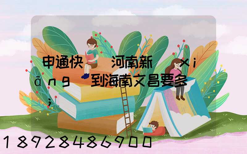 申通快遞從河南新鄉(xiāng)到海南文昌要多長時間
