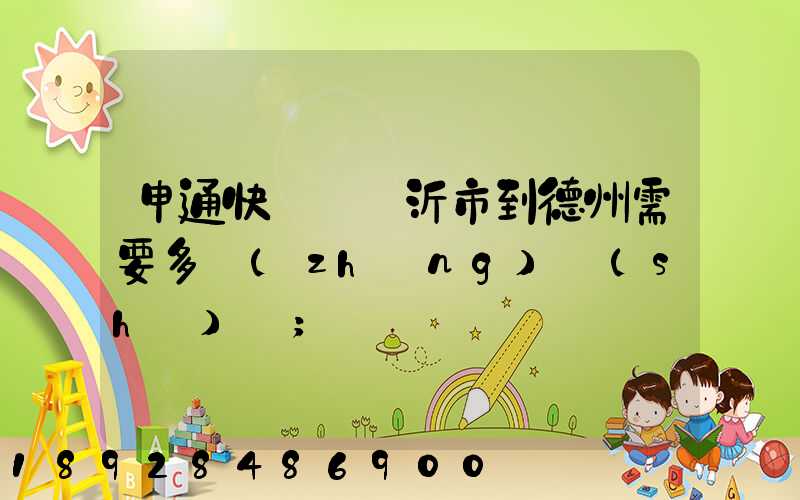 申通快遞從臨沂市到德州需要多長(zhǎng)時(shí)間