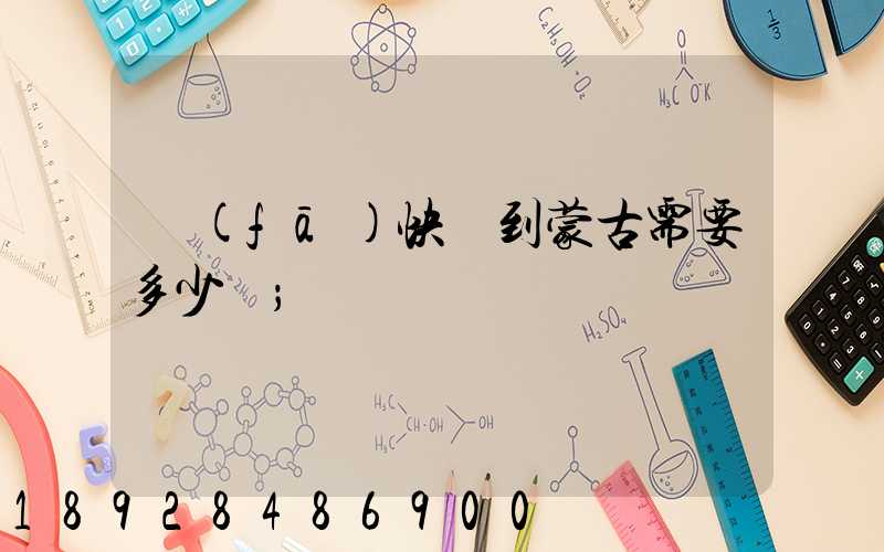 發(fā)快遞到蒙古需要多少錢
