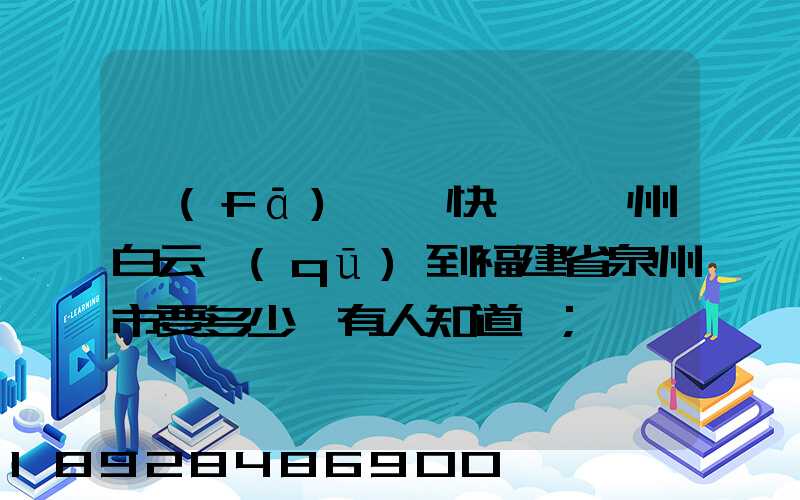 發(fā)順豐快遞從廣州白云區(qū)到福建省泉州市要多少錢有人知道嗎