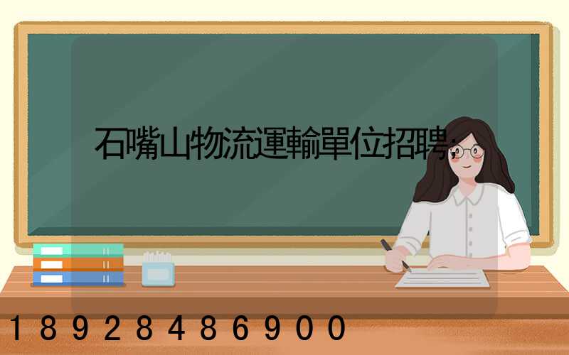 石嘴山物流運輸單位招聘