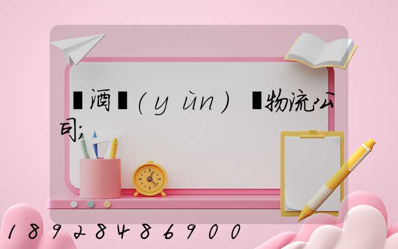 紅酒運(yùn)輸物流公司