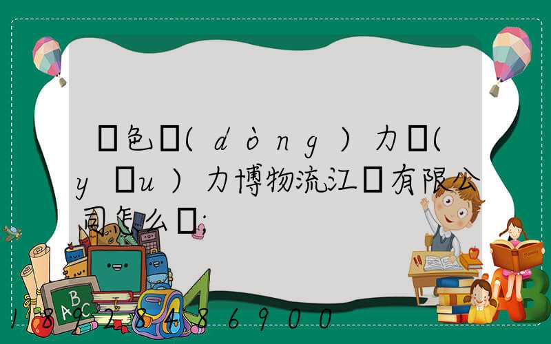 綠色動(dòng)力優(yōu)力博物流江蘇有限公司怎么樣