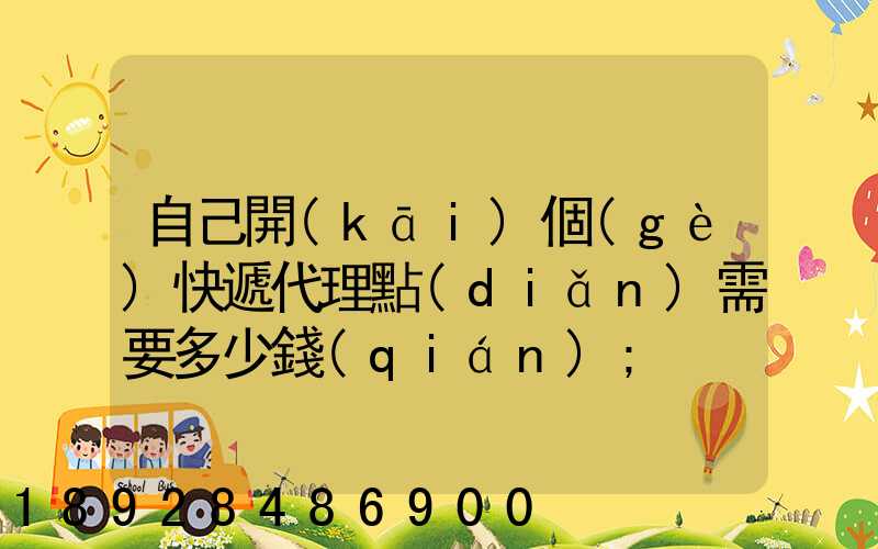 自己開(kāi)個(gè)快遞代理點(diǎn)需要多少錢(qián)