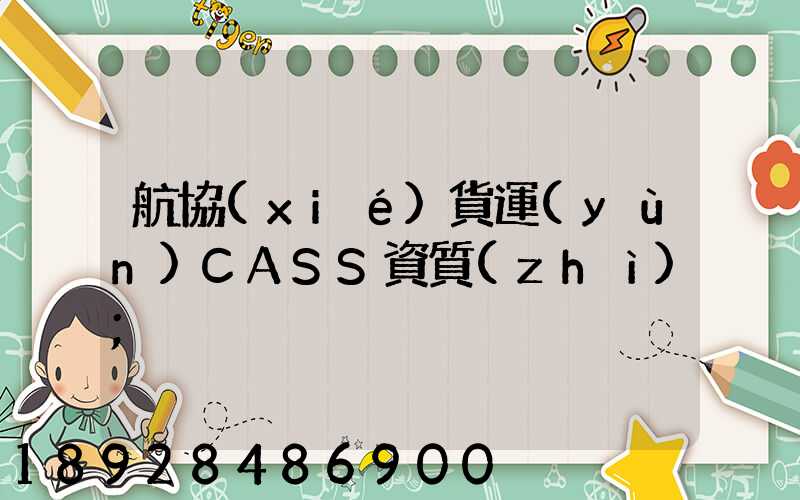 航協(xié)貨運(yùn)CASS資質(zhì)