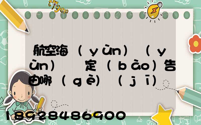 航空海運(yùn)運(yùn)輸鑒定報(bào)告由哪個(gè)機(jī)構(gòu)進(jìn)行鑒定和發(fā)證