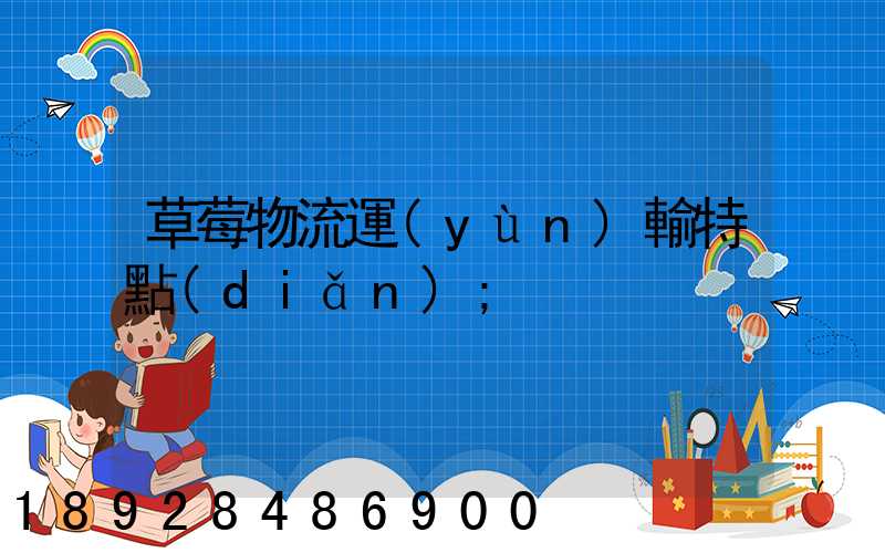 草莓物流運(yùn)輸特點(diǎn)