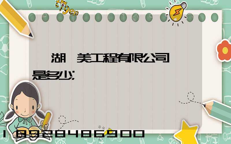蕪湖華美工程有限公司電話是多少