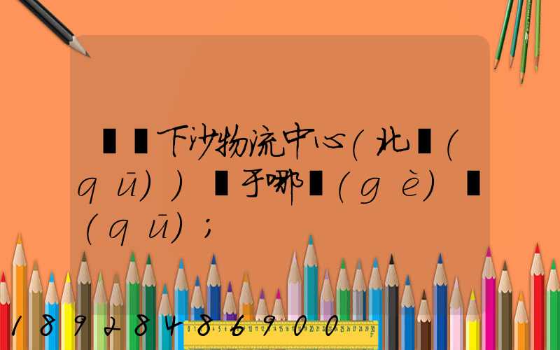 蘇寧下沙物流中心(北區(qū))屬于哪個(gè)區(qū)