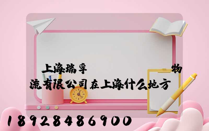 請(qǐng)問(wèn)上海瑞孚國(guó)際物流有限公司在上海什么地方,電話是多少,謝謝。_百度...
