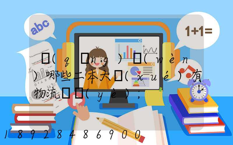 請(qǐng)問(wèn)哪些二本大學(xué)有物流專業(yè)