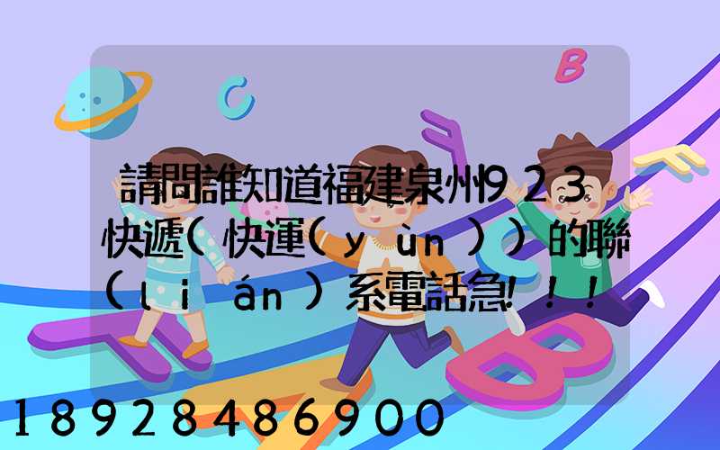 請問誰知道福建泉州923快遞(快運(yùn))的聯(lián)系電話急!!!
