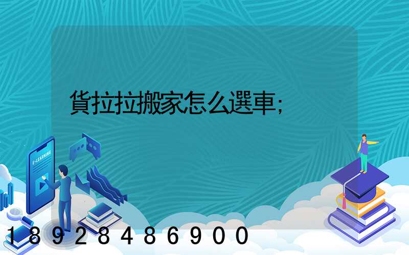 貨拉拉搬家怎么選車