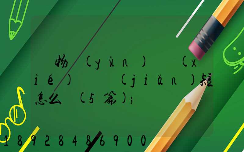 貨物運(yùn)輸協(xié)議書簡(jiǎn)短怎么寫(5篇)