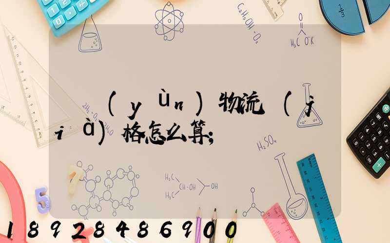 貨運(yùn)物流價(jià)格怎么算