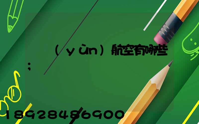 貨運(yùn)航空有哪些