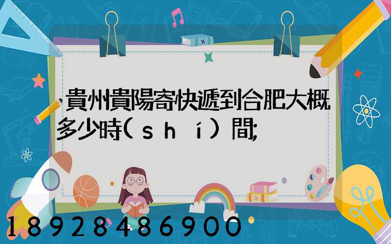 貴州貴陽寄快遞到合肥大概多少時(shí)間