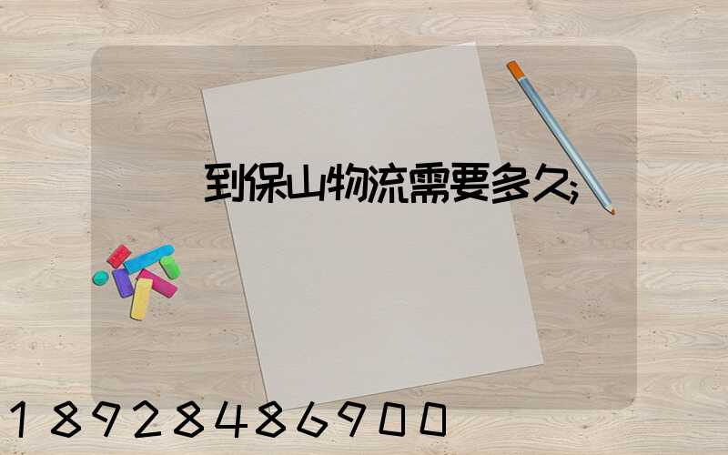貴陽到保山物流需要多久