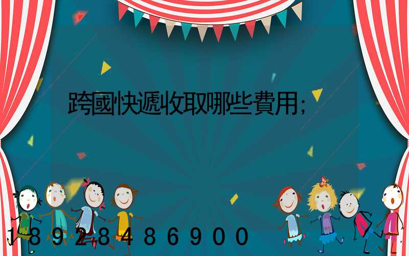 跨國快遞收取哪些費用