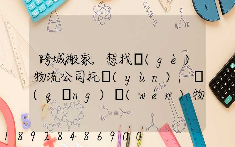 跨城搬家,想找個(gè)物流公司托運(yùn),請(qǐng)問(wèn)物流公司哪家好呢