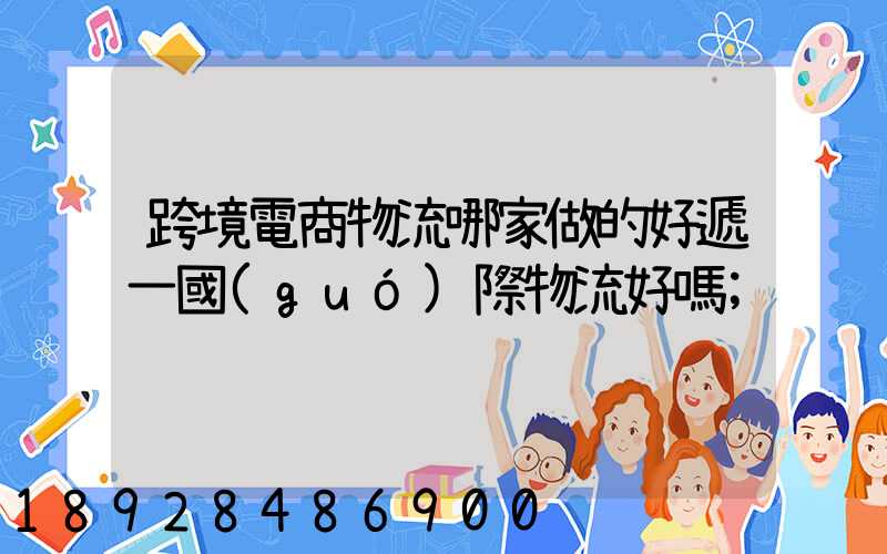 跨境電商物流哪家做的好遞一國(guó)際物流好嗎