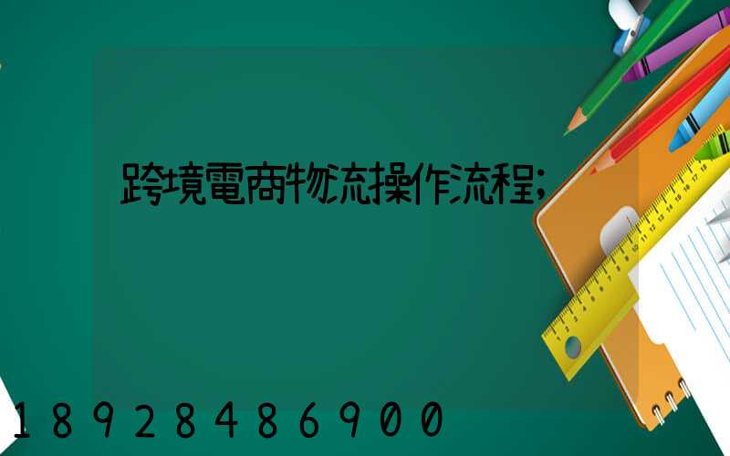 跨境電商物流操作流程