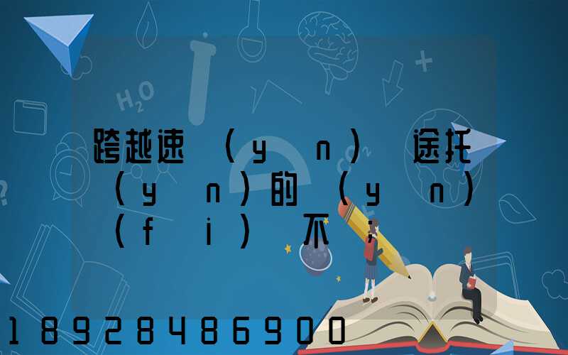 跨越速運(yùn)長途托運(yùn)的運(yùn)費(fèi)貴不貴