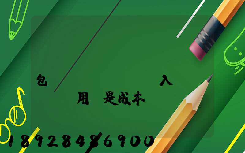 運(yùn)費(fèi)包裝費(fèi)計入費(fèi)用還是成本