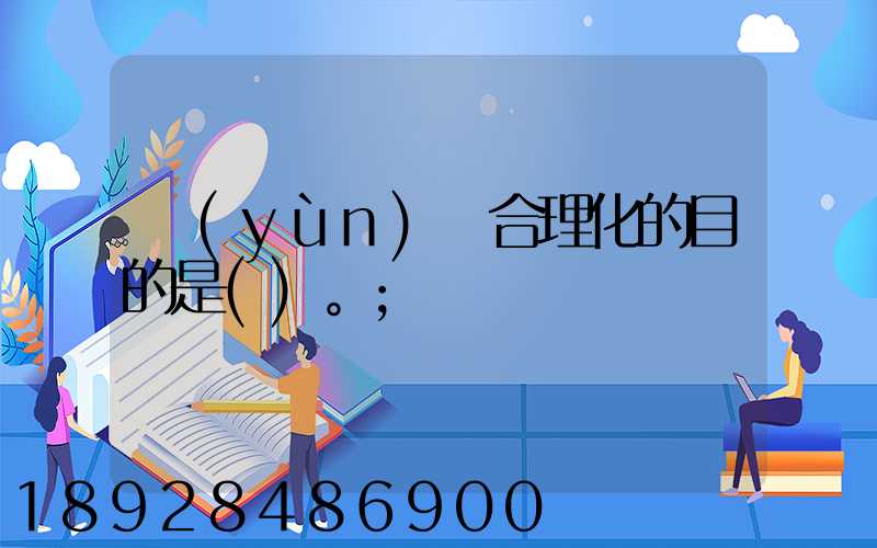 運(yùn)輸合理化的目的是()。