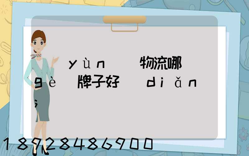 運(yùn)輸物流哪個(gè)牌子好點(diǎn)
