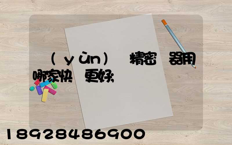 運(yùn)輸精密儀器用哪家快遞更好