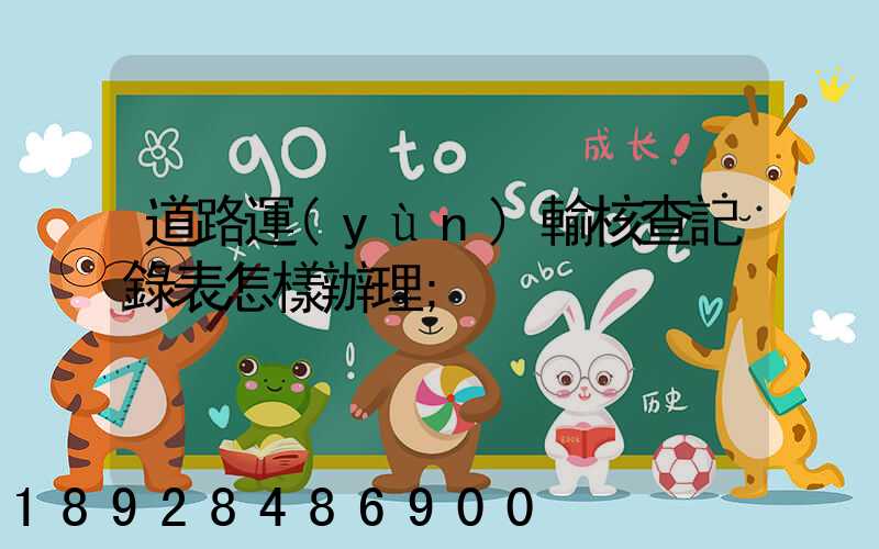 道路運(yùn)輸核查記錄表怎樣辦理
