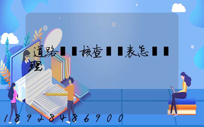 道路運輸核查記錄表怎樣辦理