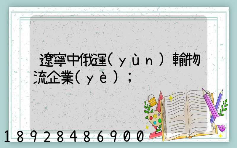 遼寧中俄運(yùn)輸物流企業(yè)