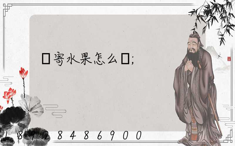 郵寄水果怎么郵