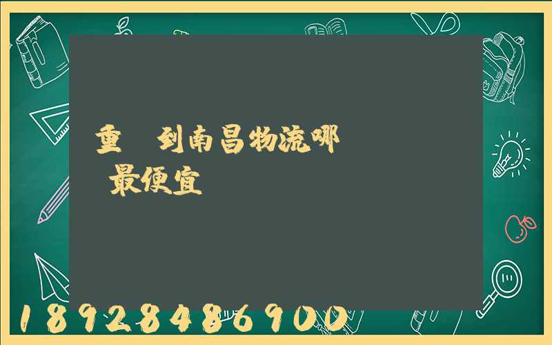 重慶到南昌物流哪個(gè)最便宜