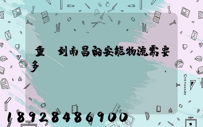 重慶到南昌的安能物流需要多長時間