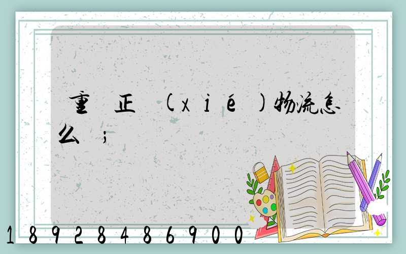 重慶正協(xié)物流怎么樣