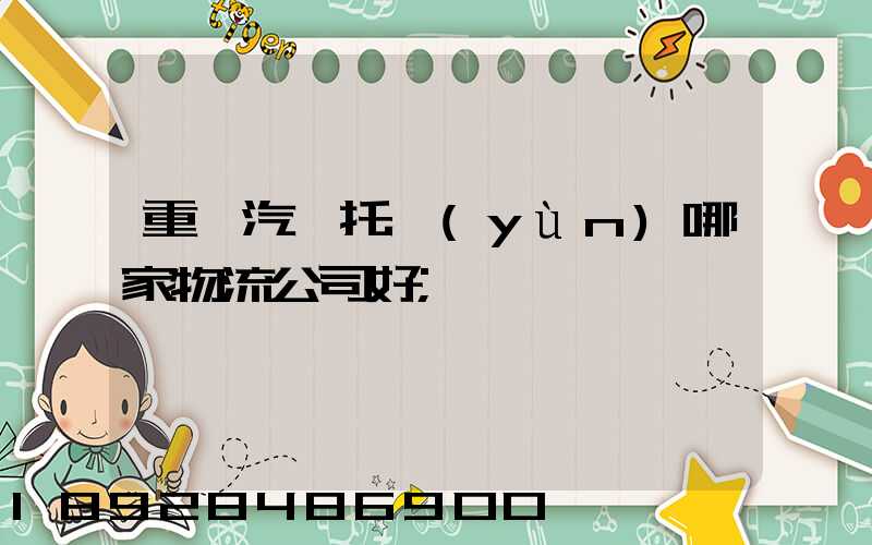 重慶汽車托運(yùn)哪家物流公司好