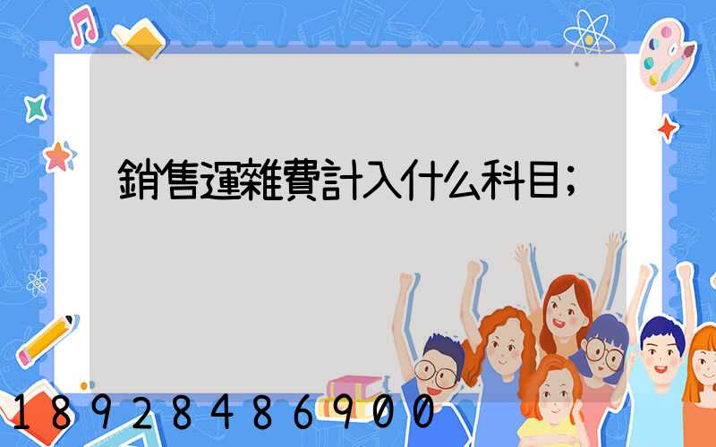 銷售運雜費計入什么科目