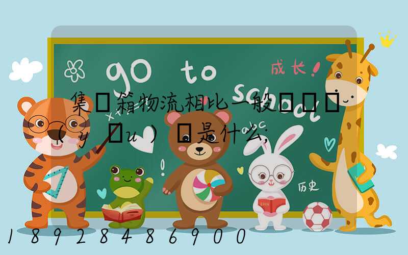 集裝箱物流相比一般貨運優(yōu)勢是什么